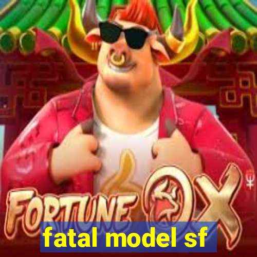 fatal model sf